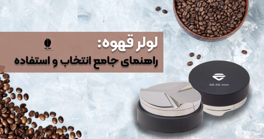 لولر قهوه: راهنمای جامع انتخاب و استفاده